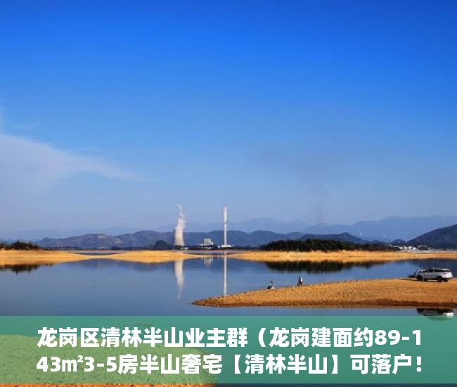 龙岗区清林半山业主群（龙岗建面约89-143㎡3-5房半山奢宅【清林半山】可落户！ ）小产权新楼盘多久可以入住，