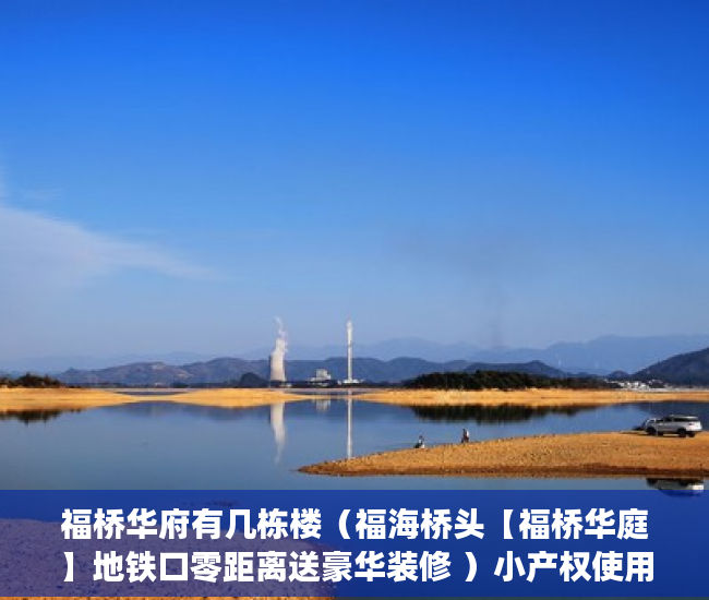 福桥华府有几栋楼（福海桥头【福桥华庭】地铁口零距离送豪华装修 ）小产权使用权多久，