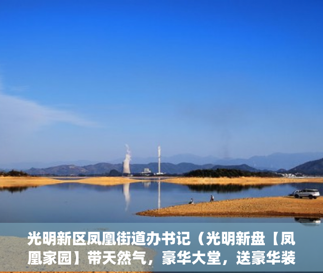 光明新区凤凰街道办书记（光明新盘【凤凰家园】带天然气，豪华大堂，送豪华装修！ ）小产权房子多久可以过户，