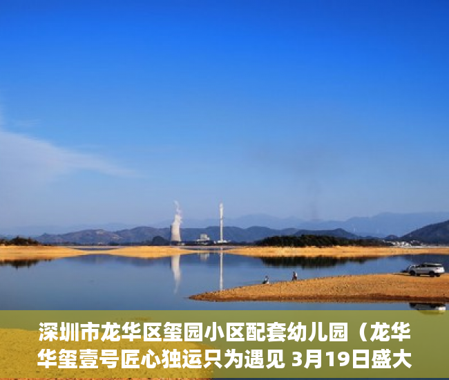 深圳市龙华区玺园小区配套幼儿园（龙华华玺壹号匠心独运只为遇见 3月19日盛大开盘 不极致 ）楼盘大产权下来小产权还要多久，
