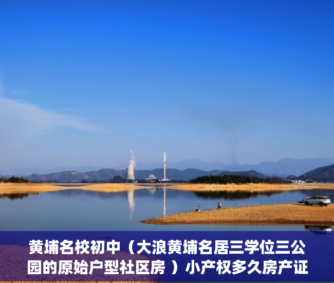 黄埔名校初中（大浪黄埔名居三学位三公园的原始户型社区房 ）小产权多久房产证吗，
