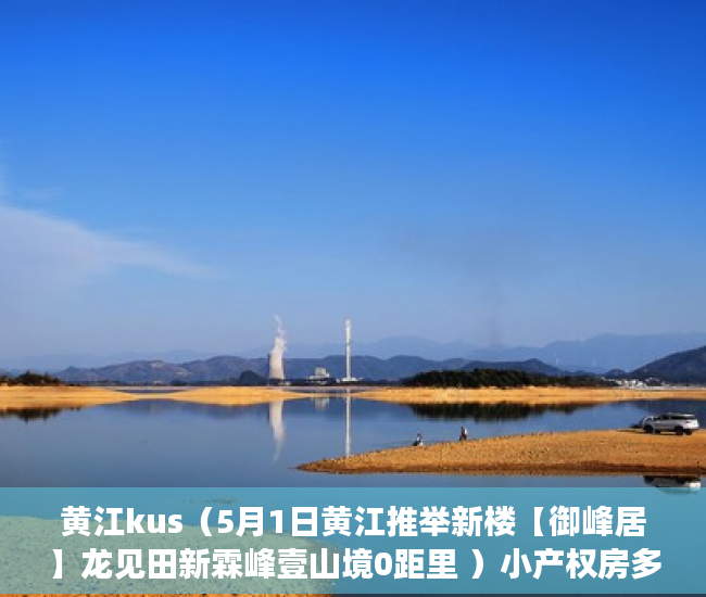 黄江kus（5月1日黄江推举新楼【御峰居】龙见田新霖峰壹山境0距里 ）小产权房多久能卖，