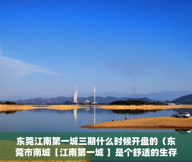 东莞江南第一城三期什么时候开盘的（东莞市南城【江南第一城 】是个舒适的生存空间 ）小产权没拆的住多久成危楼，