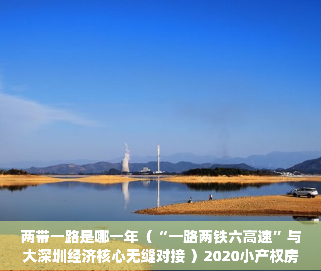 两带一路是哪一年（“一路两铁六高速”与大深圳经济核心无缝对接 ）2020小产权房年限多久，