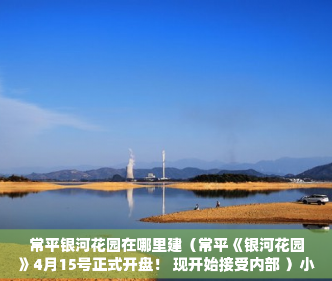 常平银河花园在哪里建（常平《银河花园》4月15号正式开盘！ 现开始接受内部 ）小产权房产权多久，