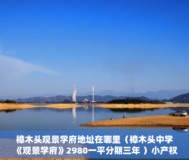 樟木头观景学府地址在哪里（樟木头中学《观景学府》2980一平分期三年 ）小产权房水过户多久能更名，