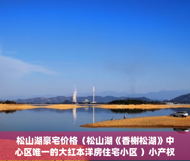 松山湖豪宅价格（松山湖《香榭松湖》中心区唯一的大红本洋房住宅小区 ）小产权的房子可以住多久，