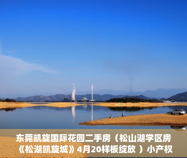 东莞凯旋国际花园二手房（松山湖学区房《松湖凯旋城》4月20样板绽放 ）小产权房多久签合同，