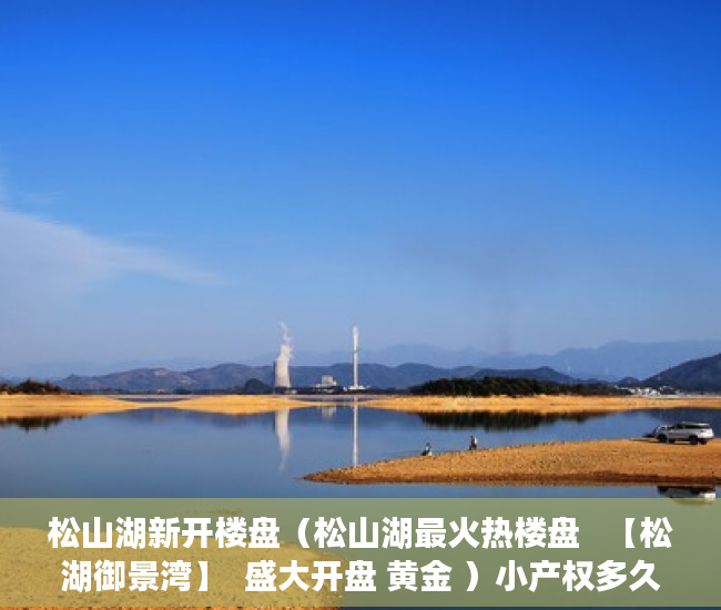松山湖新开楼盘（松山湖最火热楼盘   【松湖御景湾】  盛大开盘 黄金 ）小产权多久下房产证，