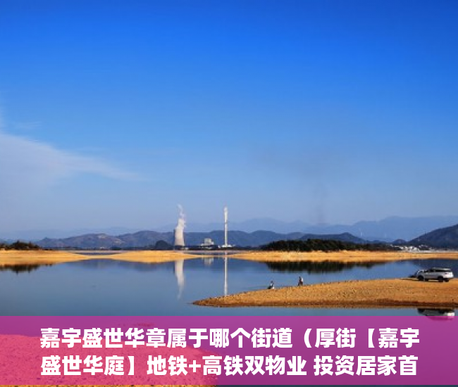 嘉宇盛世华章属于哪个街道（厚街【嘉宇盛世华庭】地铁+高铁双物业 投资居家首选，十 ）小产权多久能买下来，