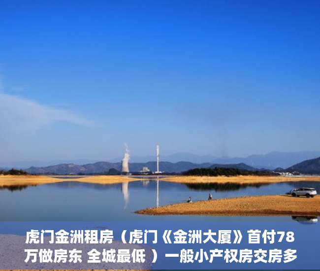 虎门金洲租房（虎门《金洲大厦》首付78万做房东 全城最低 ）一般小产权房交房多久可以卖，