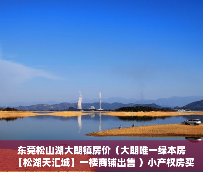东莞松山湖大朗镇房价（大朗唯一绿本房【松湖天汇城】一楼商铺出售 ）小产权房买了多久可以买，