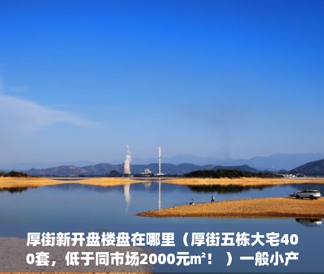 厚街新开盘楼盘在哪里（厚街五栋大宅400套，低于同市场2000元㎡！ ）一般小产权房多久能过户，