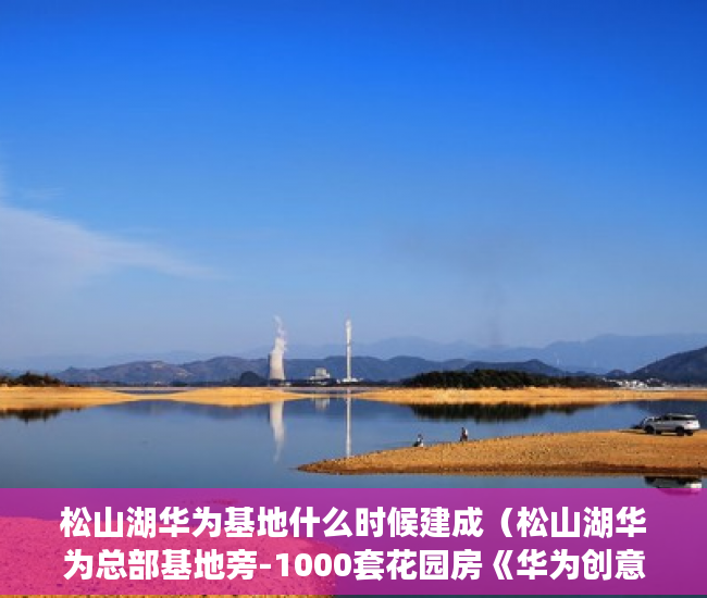 松山湖华为基地什么时候建成（松山湖华为总部基地旁-1000套花园房《华为创意城》带精 ）现在出售小产权房怎么样，