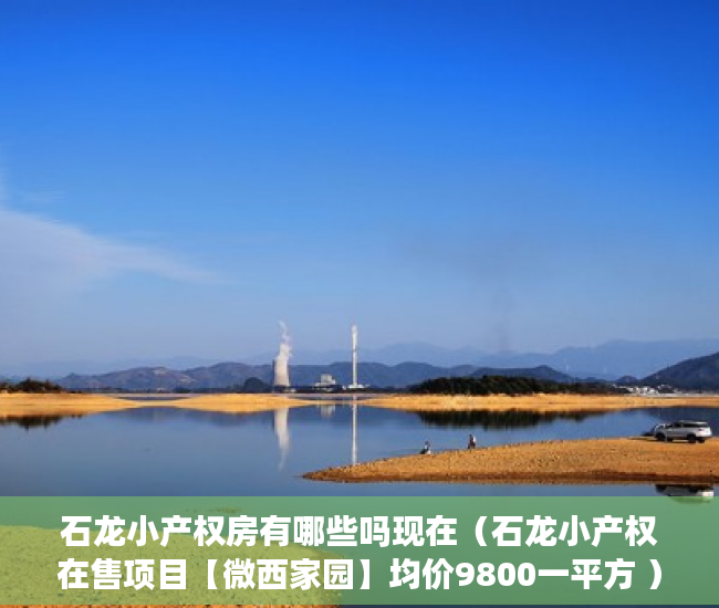 石龙小产权房有哪些吗现在（石龙小产权在售项目【微西家园】均价9800一平方 ）小产权怎么开发，