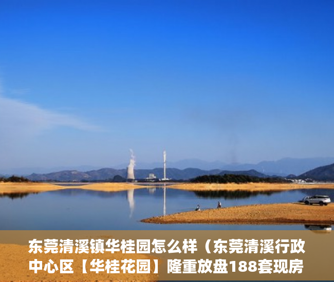 东莞清溪镇华桂园怎么样（东莞清溪行政中心区【华桂花园】隆重放盘188套现房 ）买小产权怎么样，