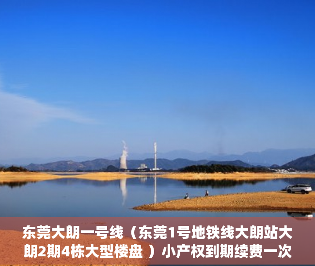 东莞大朗一号线（东莞1号地铁线大朗站大朗2期4栋大型楼盘 ）小产权到期续费一次多久，