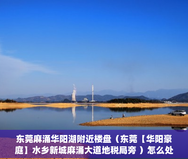 东莞麻涌华阳湖附近楼盘（东莞【华阳豪庭】水乡新城麻涌大道地税局旁 ）怎么处理小产权房，