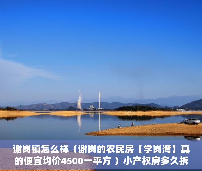 谢岗镇怎么样（谢岗的农民房【学岗湾】真的便宜均价4500一平方 ）小产权房多久拆，