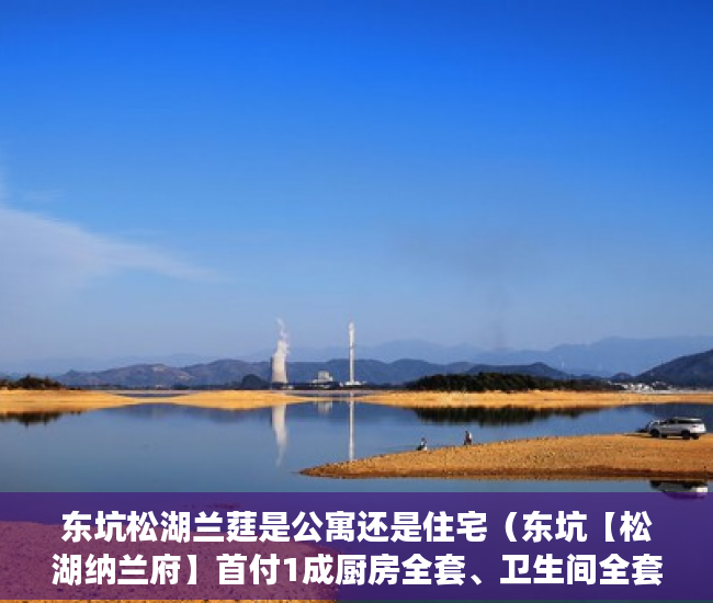 东坑松湖兰莛是公寓还是住宅（东坑【松湖纳兰府】首付1成厨房全套、卫生间全套 ）小产权房70年后怎么办，