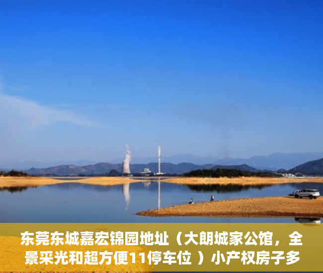 东莞东城嘉宏锦园地址（大朗城家公馆，全景采光和超方便11停车位 ）小产权房子多久会拆，