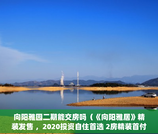 向阳雅园二期能交房吗（《向阳雅居》精装发售 ，2020投资自住首选 2房精装首付9 ）小产权门面办理产权证要多久，