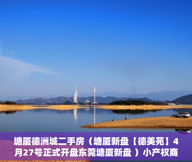 塘厦德洲城二手房（塘厦新盘【德美苑】4月27号正式开盘东莞塘厦新盘 ）小产权商铺年限多久，