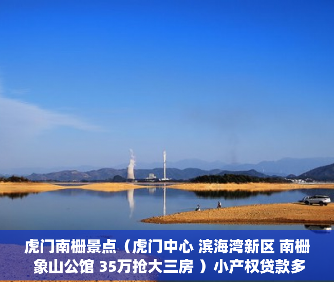 虎门南栅景点（虎门中心 滨海湾新区 南栅 象山公馆 35万抢大三房 ）小产权贷款多久，