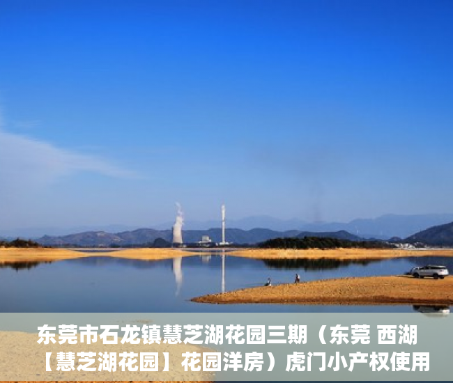东莞市石龙镇慧芝湖花园三期（东莞 西湖【慧芝湖花园】花园洋房）虎门小产权使用年限是多久，