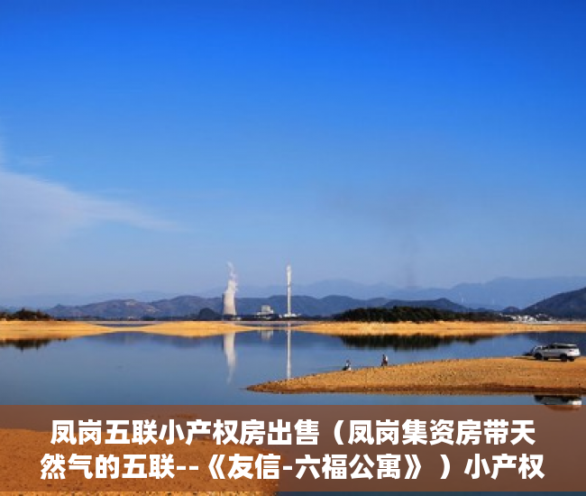 凤岗五联小产权房出售（凤岗集资房带天然气的五联--《友信-六福公寓》 ）小产权的年限有多久，