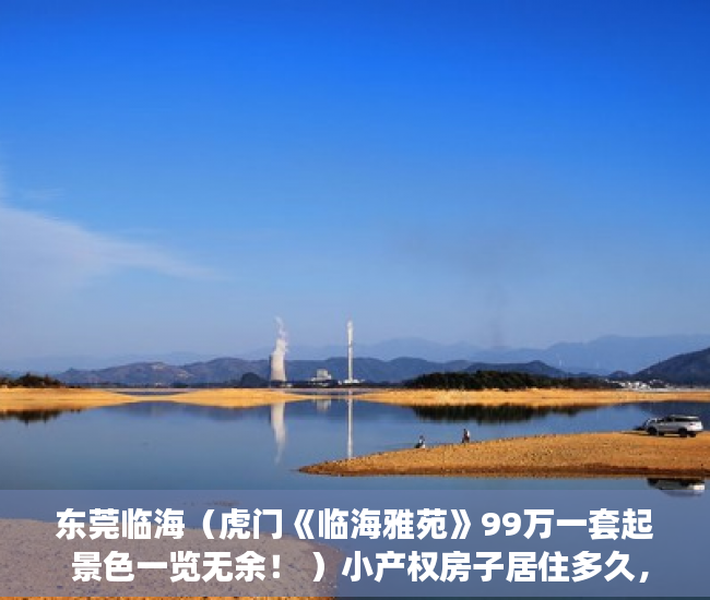 东莞临海（虎门《临海雅苑》99万一套起 景色一览无余！ ）小产权房子居住多久，