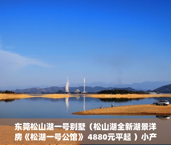 东莞松山湖一号别墅（松山湖全新湖景洋房《松湖一号公馆》 4880元平起 ）小产权房多久签合同，