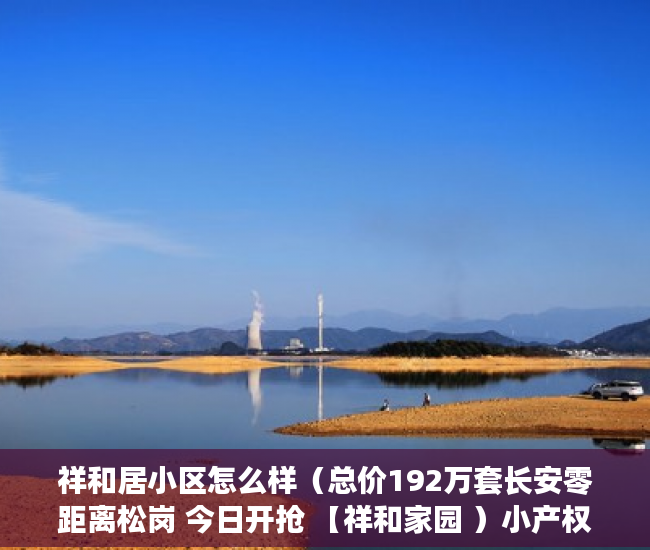 祥和居小区怎么样（总价192万套长安零距离松岗 今日开抢 【祥和家园 ）小产权使用多久，