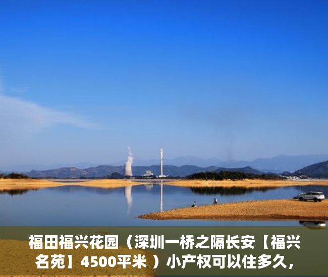 福田福兴花园（深圳一桥之隔长安【福兴名苑】4500平米 ）小产权可以住多久，