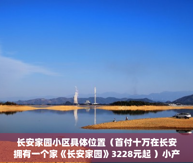 长安家园小区具体位置（首付十万在长安拥有一个家《长安家园》3228元起 ）小产权怎么上学，