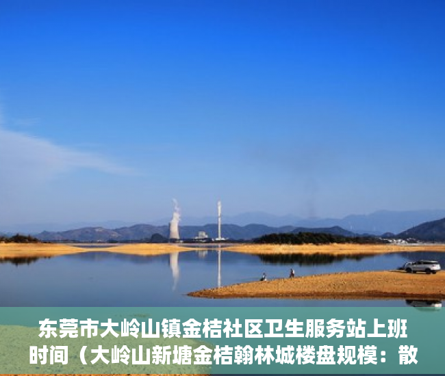 东莞市大岭山镇金桔社区卫生服务站上班时间（大岭山新塘金桔翰林城楼盘规模：散装独栋三栋 ）小产权房拆迁后多久可拿房产证，