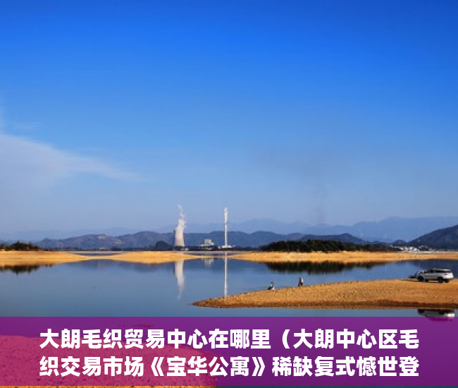 大朗毛织贸易中心在哪里（大朗中心区毛织交易市场《宝华公寓》稀缺复式憾世登场 ）什么是小产权房要多久才能过户，