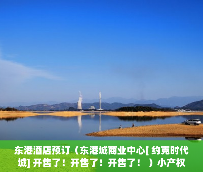 东港酒店预订（东港城商业中心[ 约克时代城] 开售了！开售了！开售了！ ）小产权房多久漏雨，