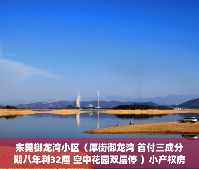 东莞御龙湾小区（厚街御龙湾 首付三成分期八年利32厘 空中花园双层停 ）小产权房多久年，