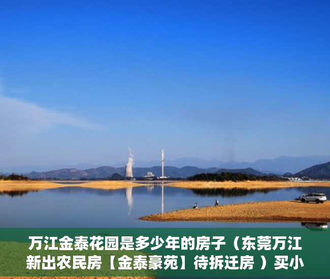 万江金泰花园是多少年的房子（东莞万江新出农民房【金泰豪苑】待拆迁房 ）买小产权房住多久属于自己的，