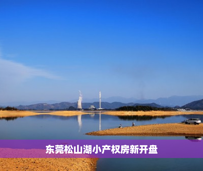 东莞松山湖小产权房新开盘 东莞松山湖小产权房新开盘
