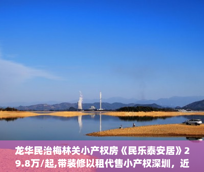 龙华民治梅林关小产权房《民乐泰安居》29.8万/起,带装修以租代售小产权深圳，近地铁站龙华小产权房_小产权房