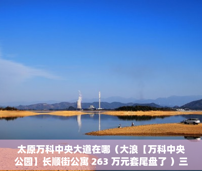 太原万科中央大道在哪（大浪【万科中央公园】长顺街公寓 263 万元套尾盘了 ）三亚小产权拆除后多久可以解除，