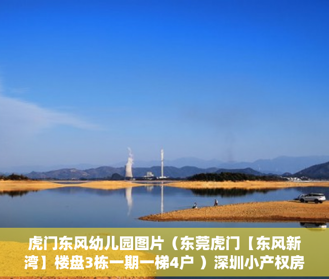 虎门东风幼儿园图片（东莞虎门【东风新湾】楼盘3栋一期一梯4户 ）深圳小产权房使用年限多久，