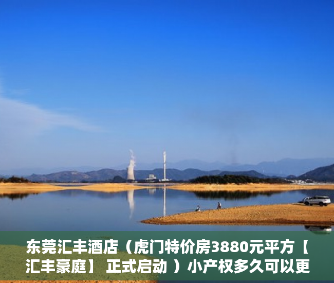 东莞汇丰酒店（虎门特价房3880元平方【汇丰豪庭】 正式启动 ）小产权多久可以更名，