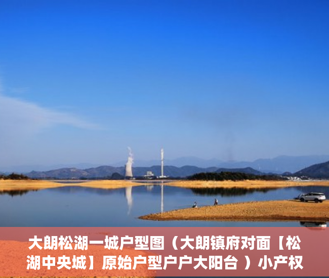 大朗松湖一城户型图（大朗镇府对面【松湖中央城】原始户型户户大阳台 ）小产权时间多久，