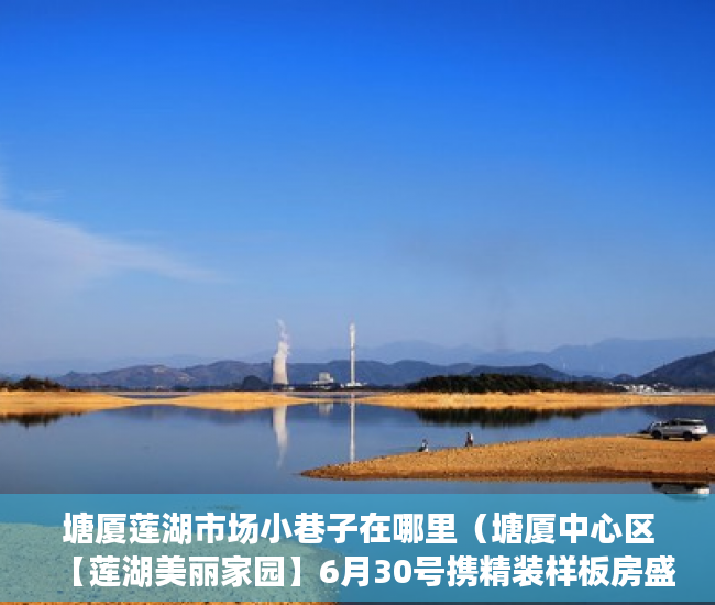 塘厦莲湖市场小巷子在哪里（塘厦中心区【莲湖美丽家园】6月30号携精装样板房盛大开 ）小产权房没过户多久可以要求退款，