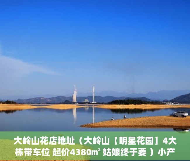 大岭山花店地址（大岭山【明星花园】4大栋带车位 起价4380㎡ 姑娘终于要 ）小产权三手房买卖合同怎么处理，