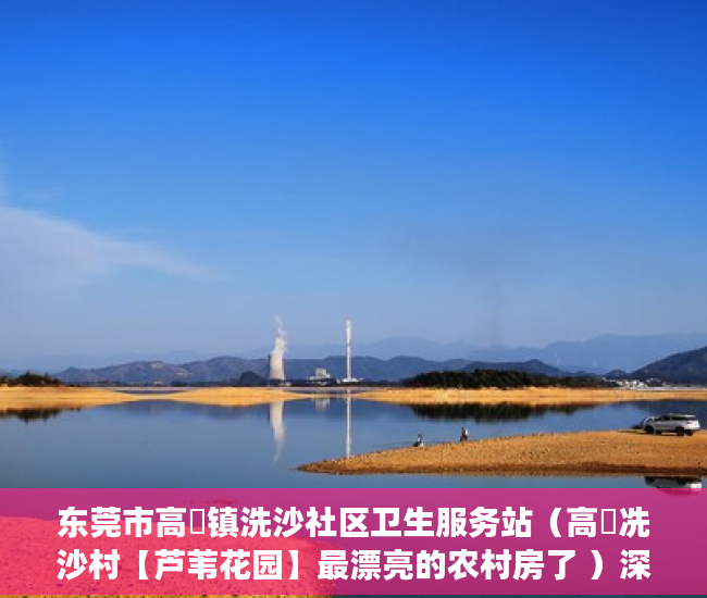 东莞市高埗镇洗沙社区卫生服务站（高埗冼沙村【芦苇花园】最漂亮的农村房了 ）深圳小产权卖了多久能申请公租房，