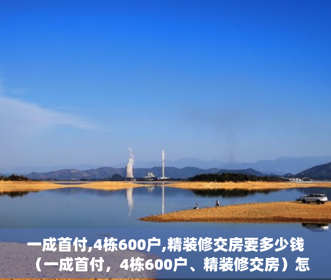 一成首付,4栋600户,精装修交房要多少钱（一成首付，4栋600户、精装修交房）怎么投诉小产权房，